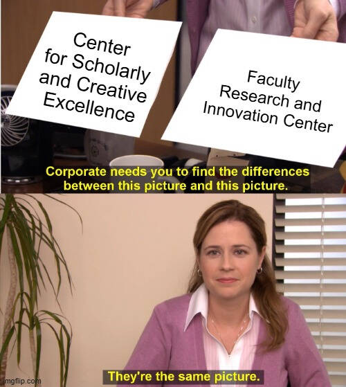 They're the same picture meme comparing Center for Scholarly and Creative Excellence with Faculty Research and Innovation Center